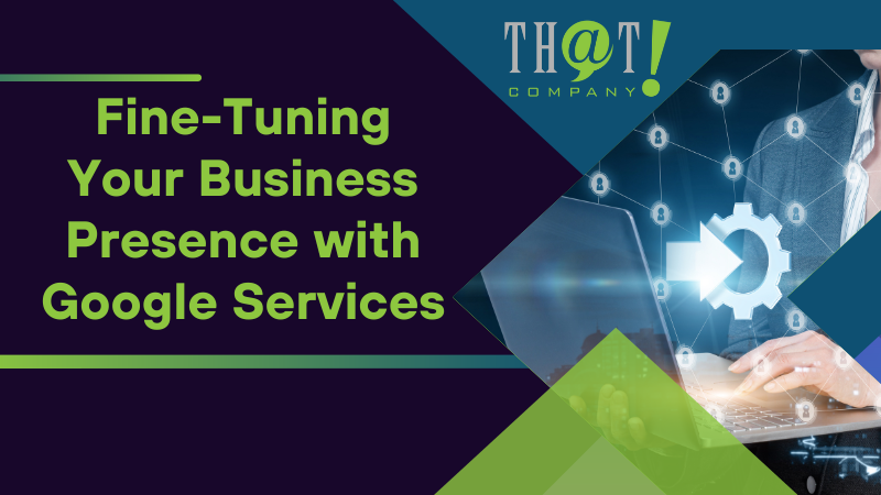 Fine Tuning Your Business Presence with Google Services