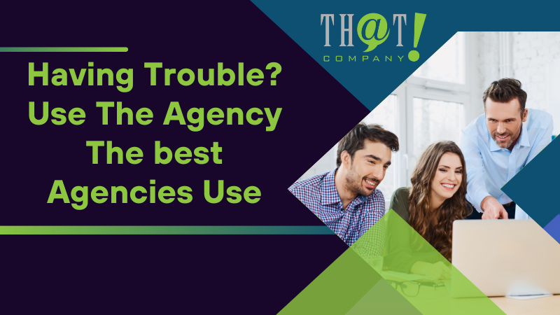 Having Trouble Use The Agency The best Agencies Use 1