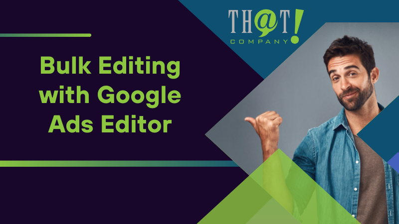 Bulk Editing with Google Ads Editor