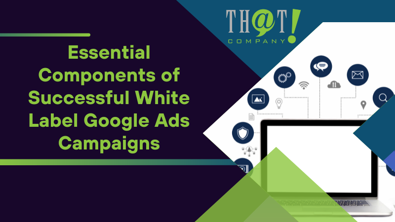 Essential Components of Successful White Label Google Ads Campaigns