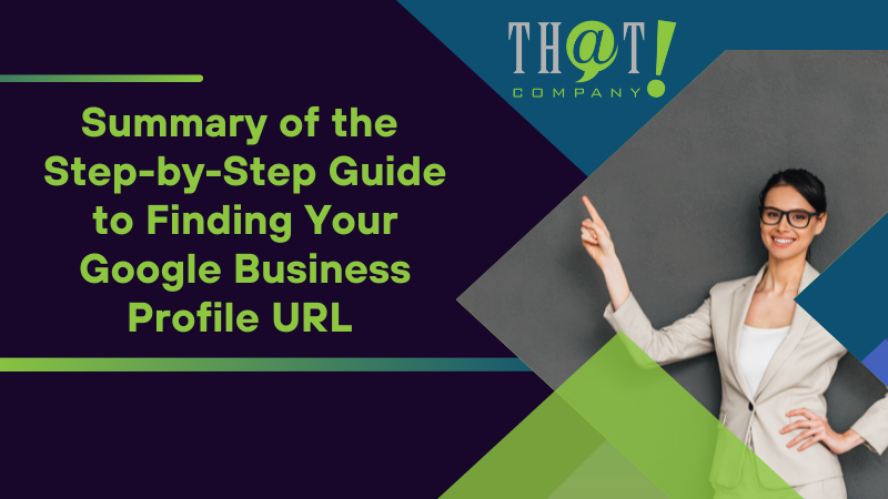 Summary of the Step by Step Guide to Finding Your Google Business Profile URL