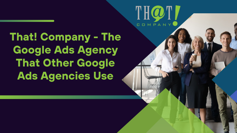 That Company The Google Ads Agency That Other Google Ads Agencies Use
