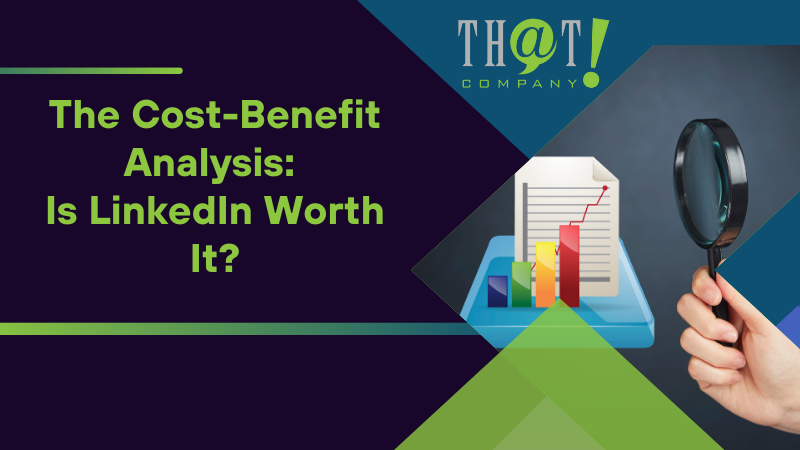 The Cost Benefit Analysis Is LinkedIn Worth It