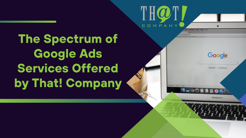 The Spectrum of Google Ads Services Offered by That Company