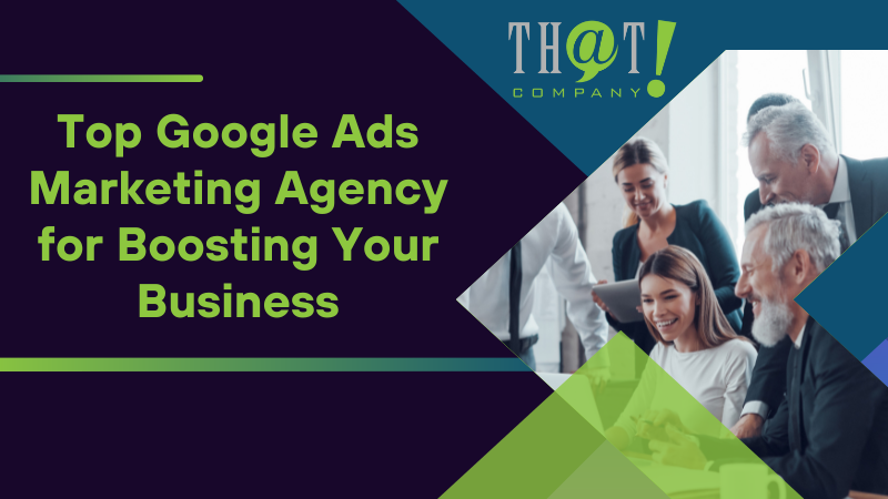 Top Google Ads Marketing Agency for Boosting Your Business