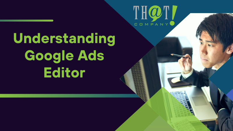 Understanding Google Ads Editor