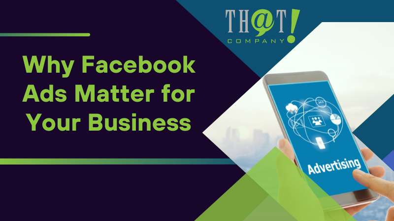 Why Facebook Ads Matter for Your Business