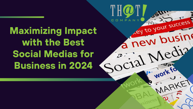 Maximizing Impact with the Best Social Medias for Business in 2024