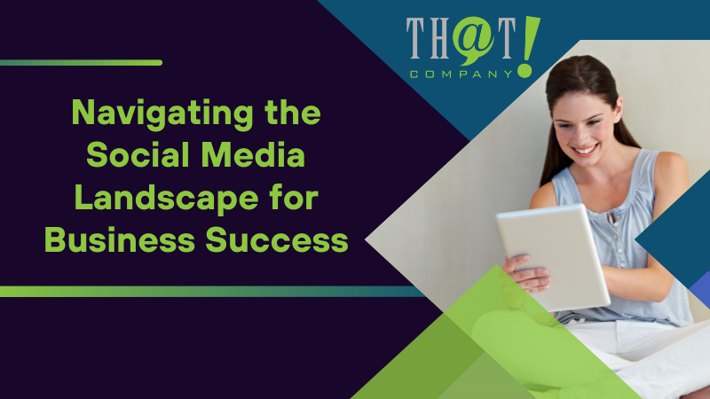 Navigating the Social Media Landscape for Business Success