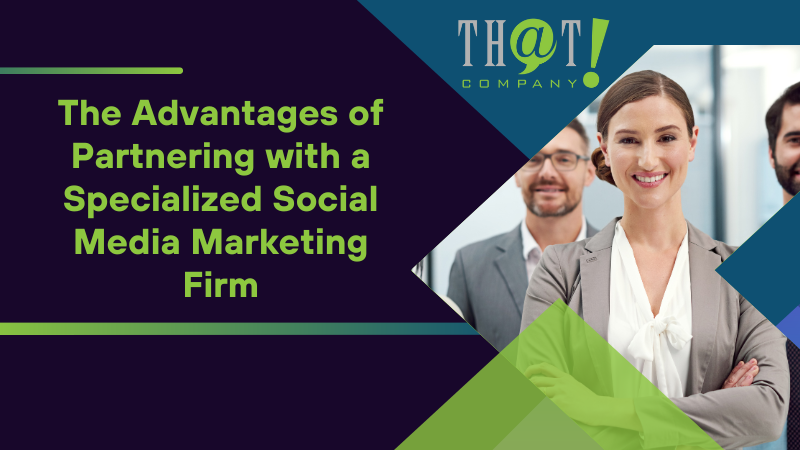 The Advantages of Partnering with a Specialized Social Media Marketing Firm