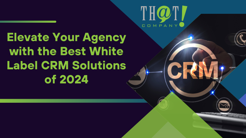 Elevate Your Agency with the Best White Label CRM Solutions of 2024