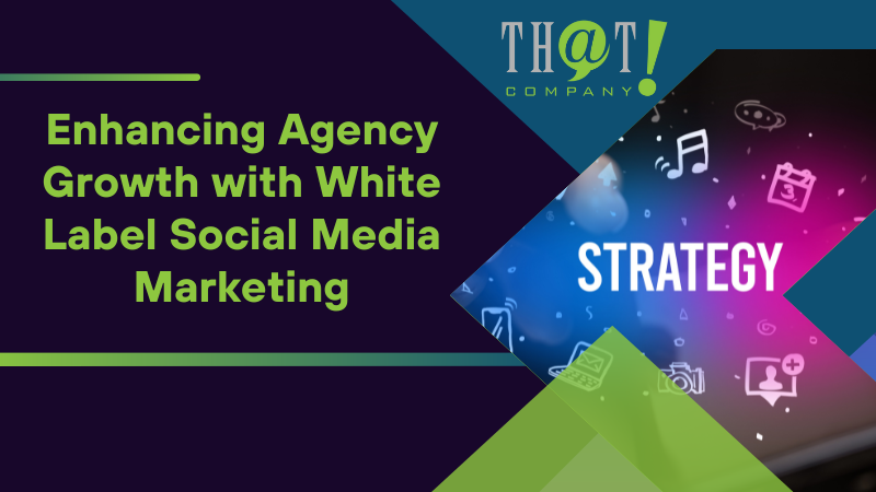 Enhancing Agency Growth with White Label Social Media Marketing