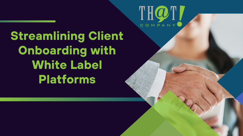 Streamlining Client Onboarding with White Label Platforms