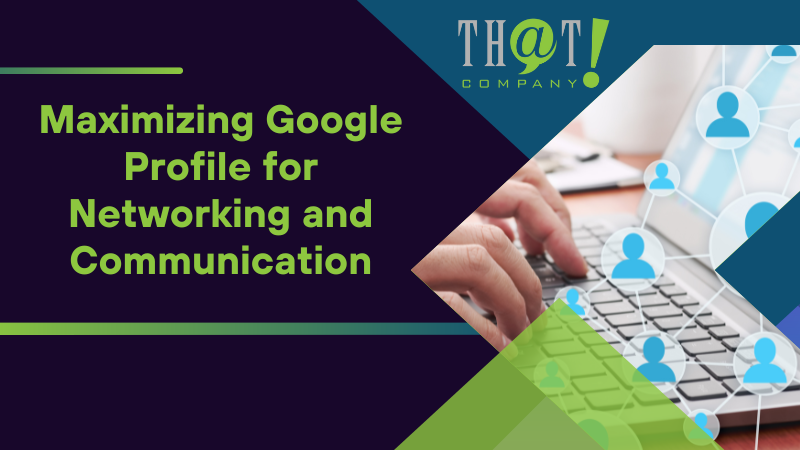 Maximizing Google Profile for Networking and Communication