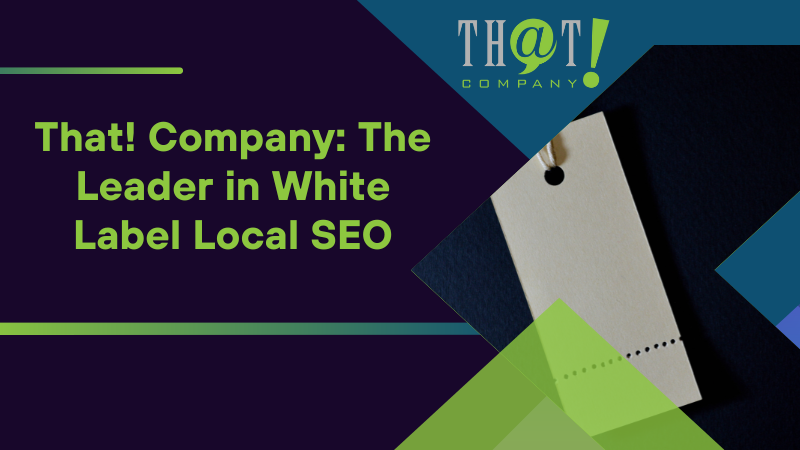 That! Company The Leader in White Label Local SEO