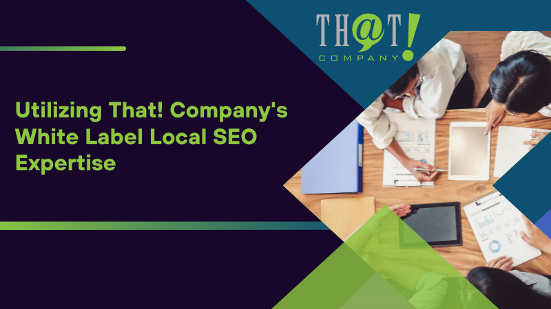 Utilizing That! Company's White Label Local SEO Expertise