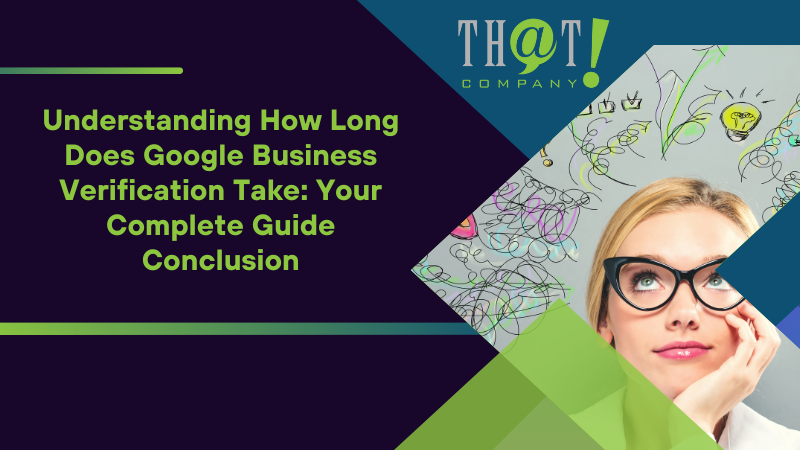 Understanding How Long Does Google Business Verification Take Conclusion