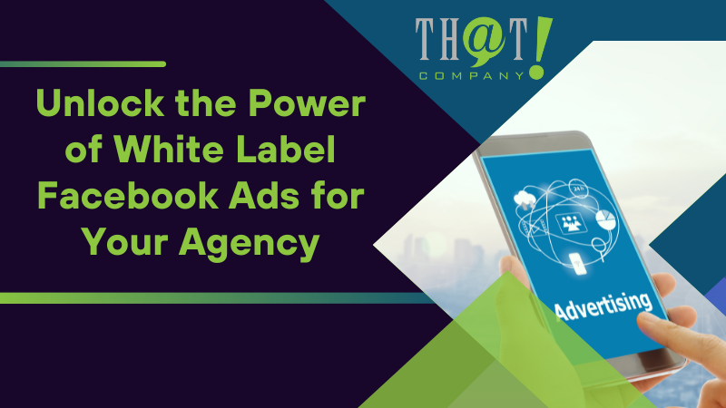 Unlock the Power of White Label Facebook Ads for Your Agency