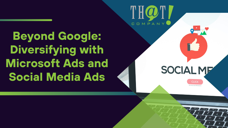 Beyond Google Diversifying with Microsoft Ads and Social Media Ads