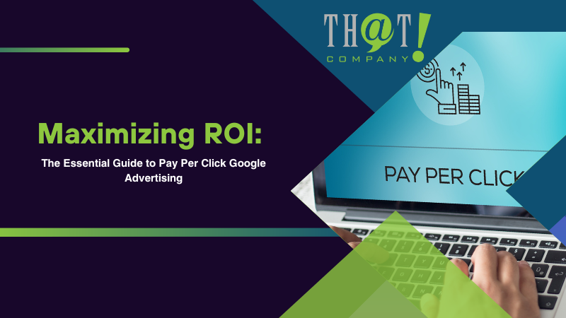 Maximizing ROI The Essential Guide to Pay Per Click Google Advertising