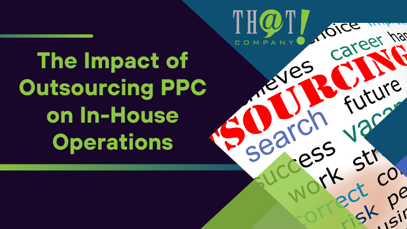 The Impact of Outsourcing PPC on In House Operations