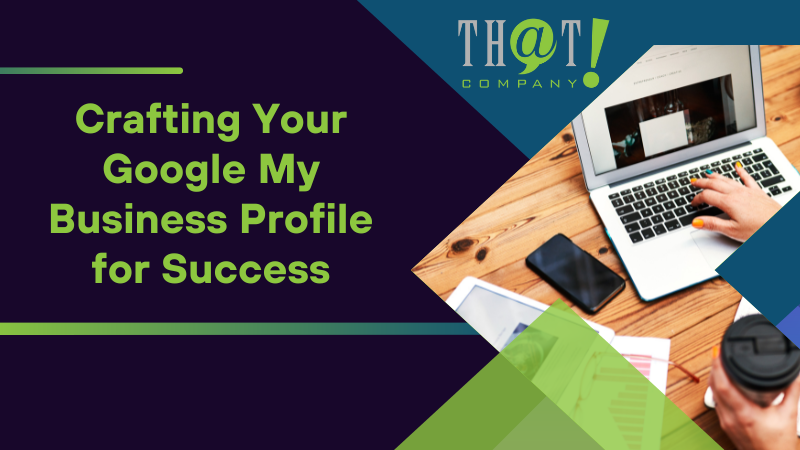 Crafting Your Google My Business Profile for Success