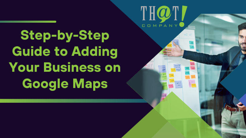 Step by Step Guide to Adding Your Business on Google Maps