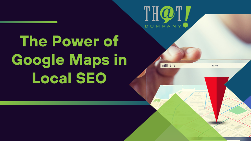 The Power of Google Maps in Local SEO