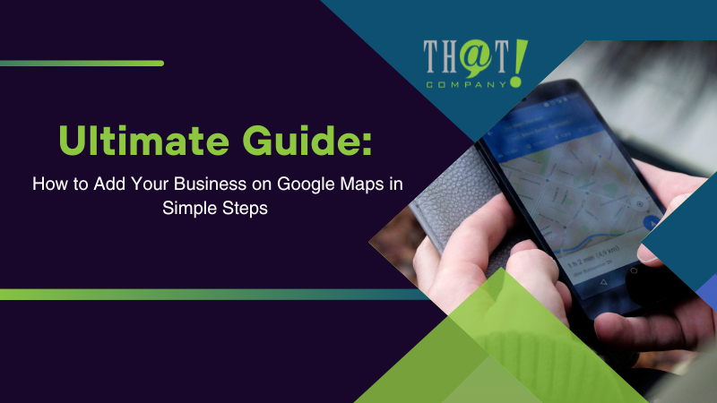 Ultimate Guide How to Add Your Business on Google Maps in Simple Steps